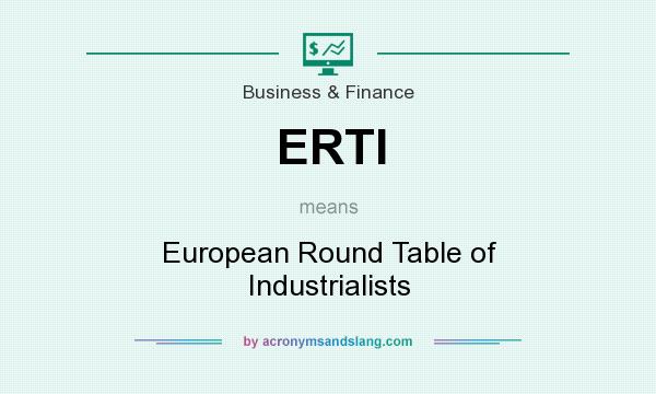 What does ERTI mean? It stands for European Round Table of Industrialists