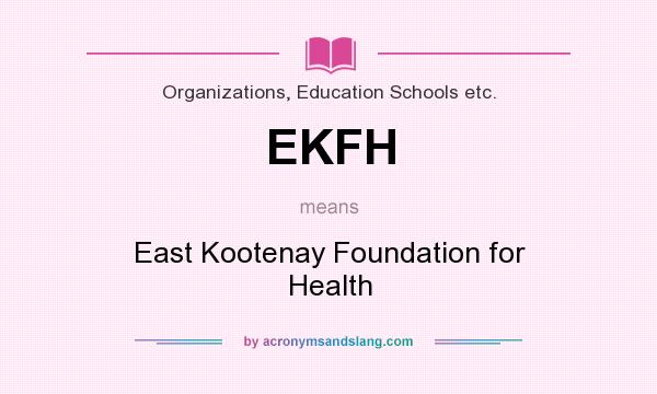 What does EKFH mean? It stands for East Kootenay Foundation for Health