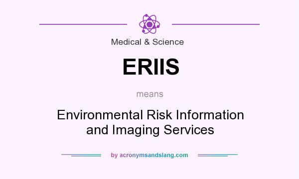 What does ERIIS mean? It stands for Environmental Risk Information and Imaging Services