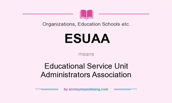What does ESUAA mean? It stands for Educational Service Unit Administrators Association