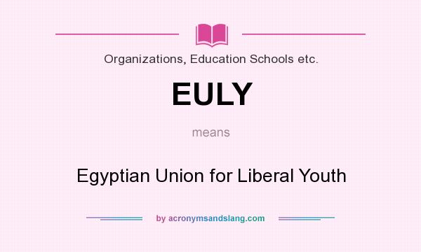 What does EULY mean? It stands for Egyptian Union for Liberal Youth
