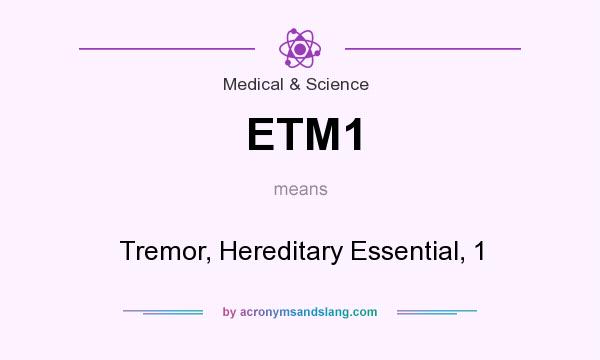 What does ETM1 mean? It stands for Tremor, Hereditary Essential, 1