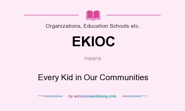 What does EKIOC mean? It stands for Every Kid in Our Communities