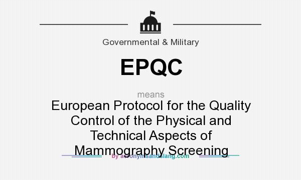 What does EPQC mean? It stands for European Protocol for the Quality Control of the Physical and Technical Aspects of Mammography Screening
