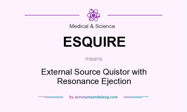 What does ESQUIRE mean? It stands for External Source Quistor with Resonance Ejection