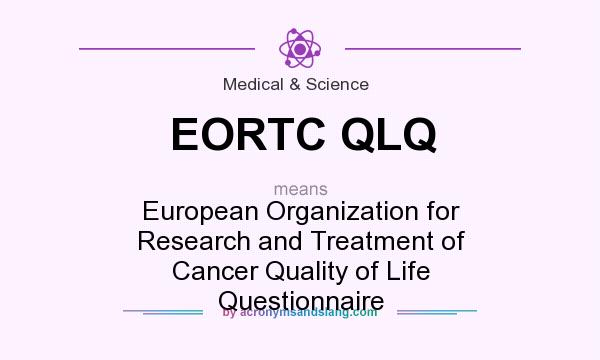What does EORTC QLQ mean? It stands for European Organization for Research and Treatment of Cancer Quality of Life Questionnaire