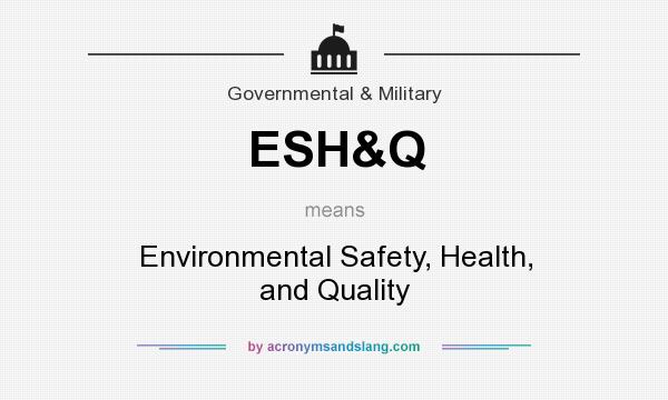 What does ESH&Q mean? It stands for Environmental Safety, Health, and Quality