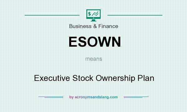 What does ESOWN mean? It stands for Executive Stock Ownership Plan