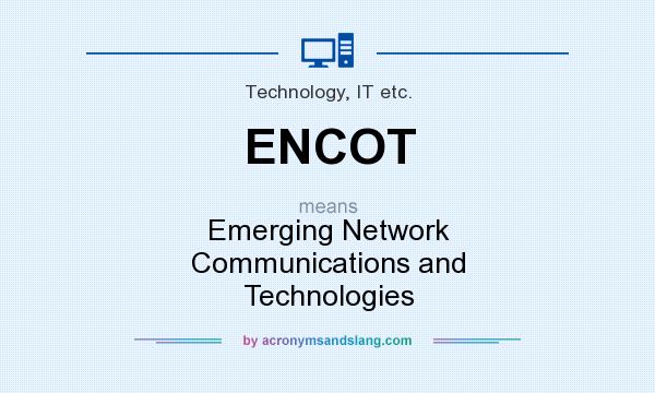 What does ENCOT mean? It stands for Emerging Network Communications and Technologies