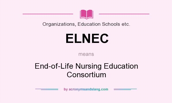 What does ELNEC mean? It stands for End-of-Life Nursing Education Consortium