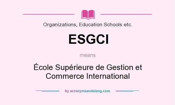 What does ESGCI mean? It stands for École Supérieure de Gestion et Commerce International