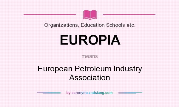 What does EUROPIA mean? It stands for European Petroleum Industry Association