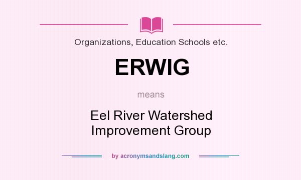 What does ERWIG mean? It stands for Eel River Watershed Improvement Group