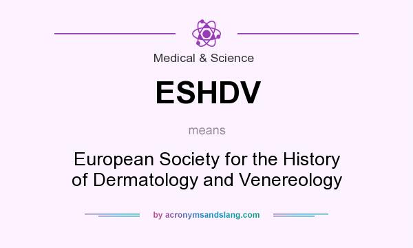 What does ESHDV mean? It stands for European Society for the History of Dermatology and Venereology