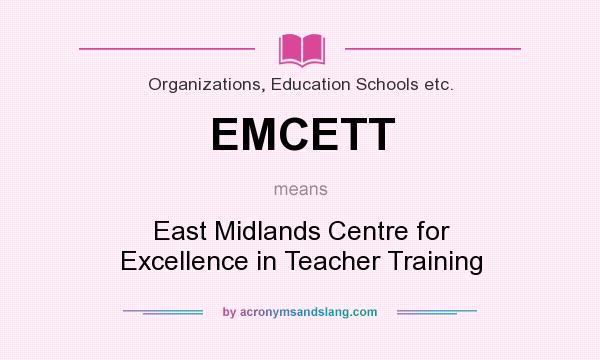 What does EMCETT mean? It stands for East Midlands Centre for Excellence in Teacher Training
