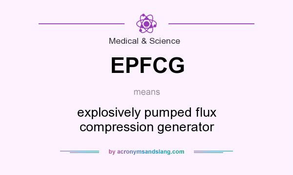What does EPFCG mean? It stands for explosively pumped flux compression generator