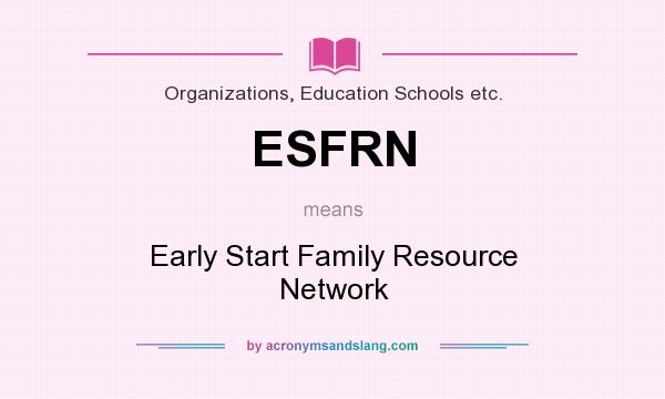 What does ESFRN mean? It stands for Early Start Family Resource Network