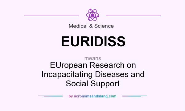 What does EURIDISS mean? It stands for EUropean Research on Incapacitating Diseases and Social Support