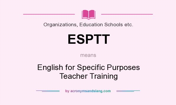 What does ESPTT mean? It stands for English for Specific Purposes Teacher Training