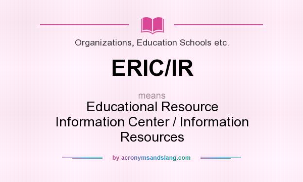 What does ERIC/IR mean? It stands for Educational Resource Information Center / Information Resources
