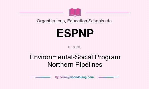 What does ESPNP mean? It stands for Environmental-Social Program Northern Pipelines
