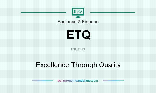 What does ETQ mean? It stands for Excellence Through Quality