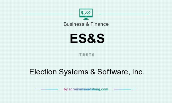 What does ES&S mean? It stands for Election Systems & Software, Inc.