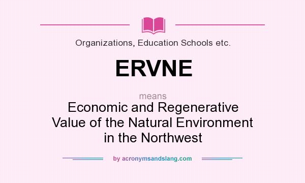 What does ERVNE mean? It stands for Economic and Regenerative Value of the Natural Environment in the Northwest