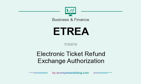 What does ETREA mean? It stands for Electronic Ticket Refund Exchange Authorization