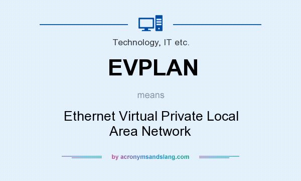What does EVPLAN mean? It stands for Ethernet Virtual Private Local Area Network