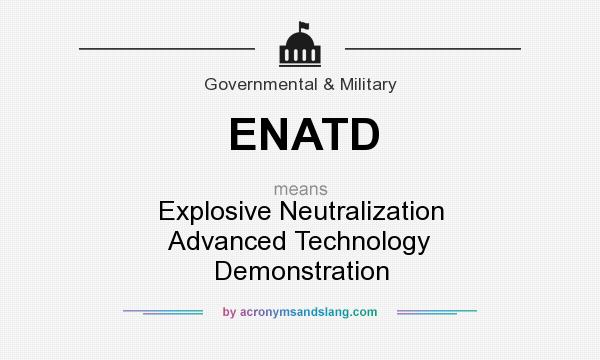 What does ENATD mean? It stands for Explosive Neutralization Advanced Technology Demonstration