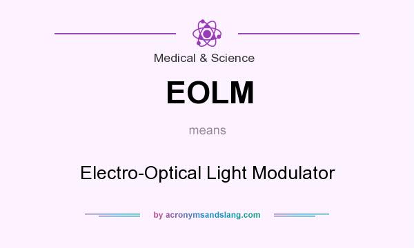 What does EOLM mean? It stands for Electro-Optical Light Modulator