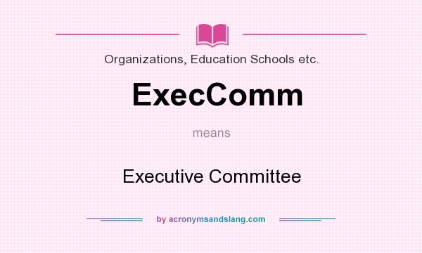 What does ExecComm mean? It stands for Executive Committee