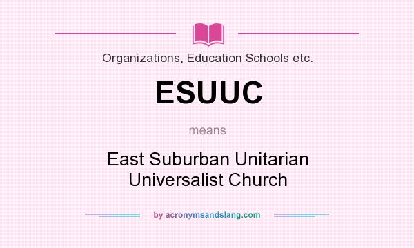 What does ESUUC mean? It stands for East Suburban Unitarian Universalist Church