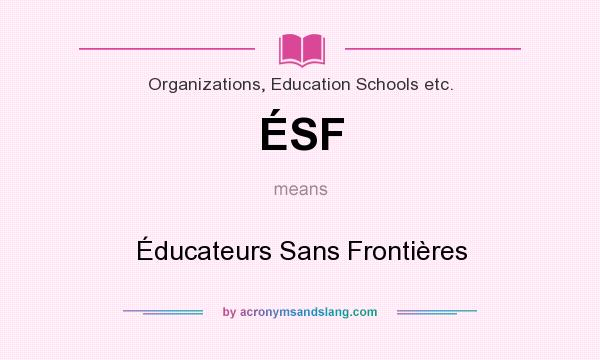 What does ÉSF mean? It stands for Éducateurs Sans Frontières