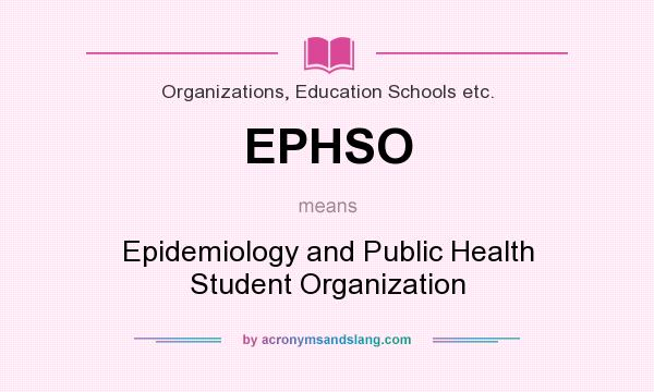 What does EPHSO mean? It stands for Epidemiology and Public Health Student Organization