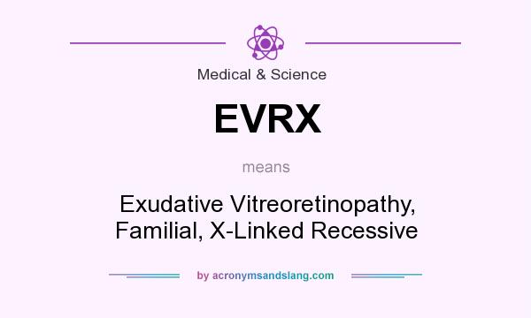 What does EVRX mean? It stands for Exudative Vitreoretinopathy, Familial, X-Linked Recessive