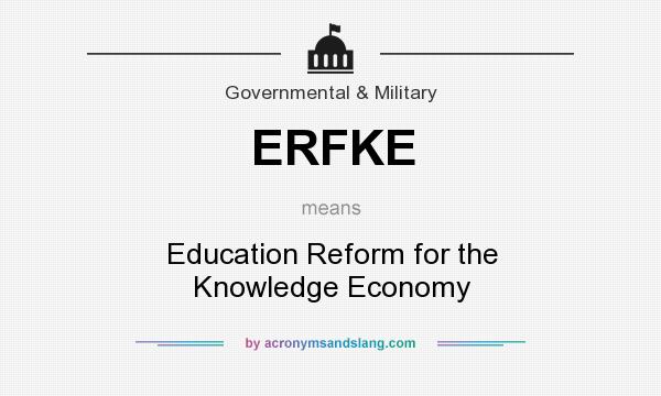 What does ERFKE mean? It stands for Education Reform for the Knowledge Economy