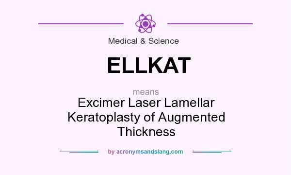 What does ELLKAT mean? It stands for Excimer Laser Lamellar Keratoplasty of Augmented Thickness