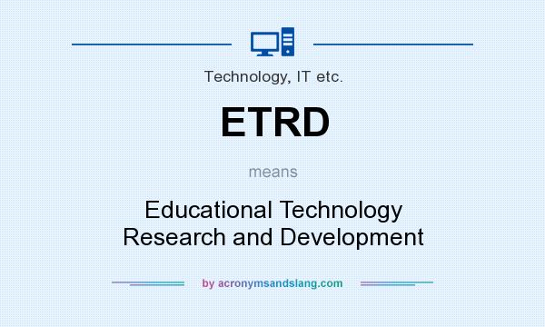 What does ETRD mean? It stands for Educational Technology Research and Development