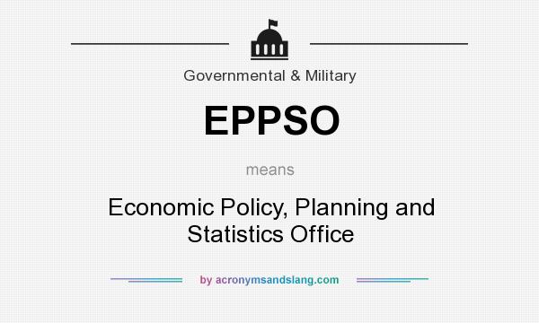 What does EPPSO mean? It stands for Economic Policy, Planning and Statistics Office