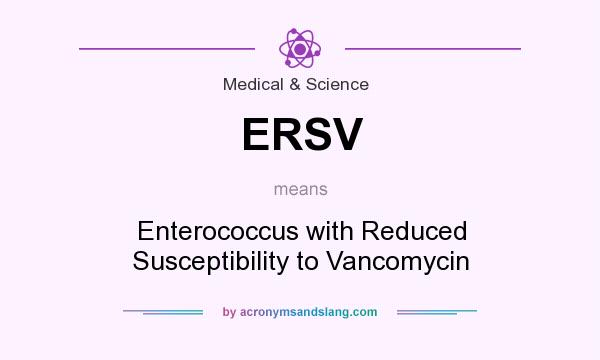 What does ERSV mean? It stands for Enterococcus with Reduced Susceptibility to Vancomycin