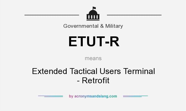 What does ETUT-R mean? It stands for Extended Tactical Users Terminal - Retrofit