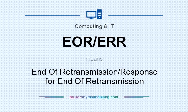 What does EOR/ERR mean? It stands for End Of Retransmission/Response for End Of Retransmission