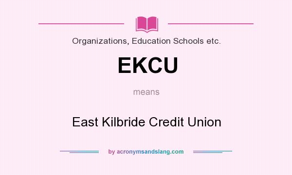 What does EKCU mean? It stands for East Kilbride Credit Union