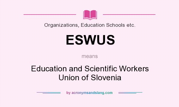 What does ESWUS mean? It stands for Education and Scientific Workers Union of Slovenia