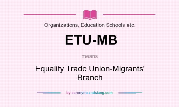 What does ETU-MB mean? It stands for Equality Trade Union-Migrants` Branch