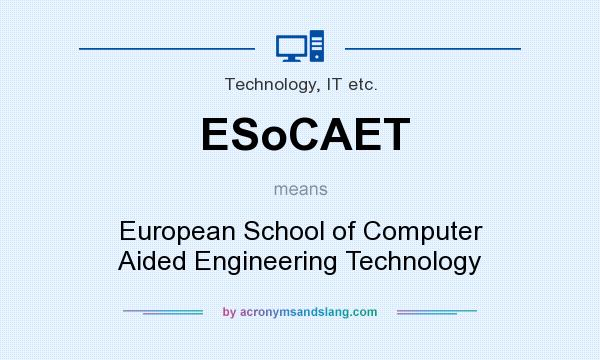 What does ESoCAET mean? It stands for European School of Computer Aided Engineering Technology