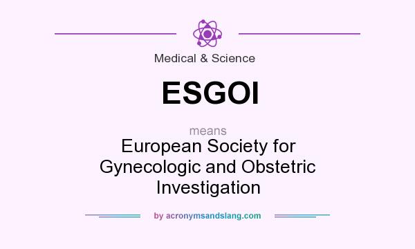 What does ESGOI mean? It stands for European Society for Gynecologic and Obstetric Investigation