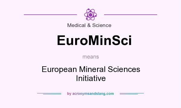 What does EuroMinSci mean? It stands for European Mineral Sciences Initiative